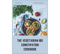 The Vegetarian IBS Constipation Cookbook: High-Fiber, Low-FODMAP Recipes to Relieve IBS-C, Reduce Bloating, and Support Digestive Health