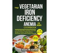 THE VEGETARIAN IRON-DEFICIENCY ANEMIA COOKBOOK FOR WOMEN: Easy Delicious Iron-Rich Diet Recipes with a 21-Day Meal Plan to Restore Vitality, Balance ... (The Iron Vitality: Eat to Beat Anemia)