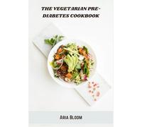 The Vegetarian Pre-Diabetes Cookbook: Healthy Plant-Based Recipes and 30-Day Meal Plans to Balance Blood Sugar and Support Weight Loss