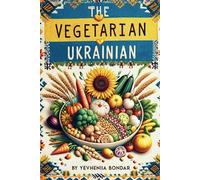 The Vegetarian Ukrainian Cookbook - A Plant-Based Feast From Borscht to Varenyky