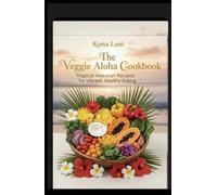 The Veggie Aloha Cookbook: Tropical Hawaiian Recipes for Vibrant, Healthy Eating