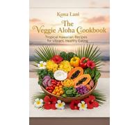 The Veggie Aloha Cookbook: Tropical Hawaiian Recipes for Vibrant, Healthy Eating