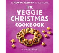 The Veggie Christmas Cookbook : 60 Vegan and Vegetarian Festive Recipes