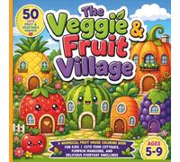 The Veggie & Fruit Village: 50 Cute Fruit & Vegetable Houses Coloring Book for Kids Ages 5-9 | Whimsical Food Cottages, Fantasy Homes & Garden Dwellings