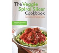 The Veggie Spiral Slicer Cookbook: Healthy and Delicious Twists on Your Favorite