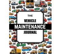 The Vehicle Maintenance Journal: Track Repairs, Oil Changes, Mileage & More - A Comprehensive Vehicle Maintenance Log Book for Cars, Trucks, ... Vehicle Life, and Save on Costly Repairs