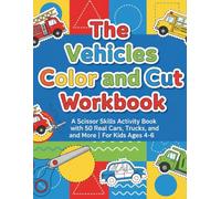 The Vehicles Color and Cut Workbook: A Scissor Skills Activity Book with 50 Real Cars, Trucks, and More | For Kids Ages 4-6 (Little Hands, Big Skills)