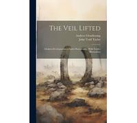 The Veil Lifted: Modern Developments of Spirit Photography. With Twelve Illustrations
