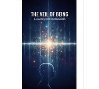 The Veil Of Being: A Journey Into Consciousness