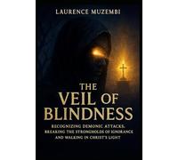 THE VEIL OF BLINDNESS: Recognizing Demonic Attacks, Breaking the Strongholds of Ignorance, and Walking in Christ's Light (Beneath the Altar)
