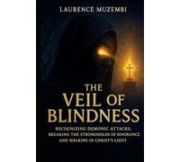 THE VEIL OF BLINDNESS: Recognizing Demonic Attacks, Breaking the Strongholds of Ignorance, and Walking in Christ's Light (Beneath the Altar)