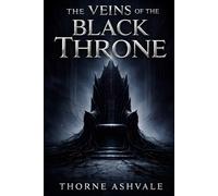 The Veins of the Black Throne: A Grimdark Fantasy of Broken Oaths, Corrupted Power, and a Kingdom in Ruin (The Ashen Crown Saga)