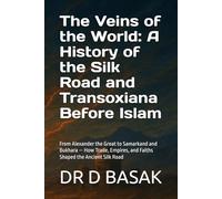 The Veins of the World: A History of the Silk Road and Transoxiana Before Islam: From Alexander the Great to Samarkand and Bukhara - How Trade, ... (The Complete World of Ancient Civilizations)