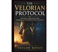 The Velorian Protocol: Ancient Principles for Modern Autonomous Intelligence (Books on Tech)