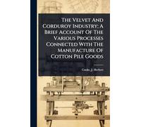 The Velvet And Corduroy Industry; A Brief Account Of The Various Processes Connected With The Manufacture Of Cotton Pile Goods