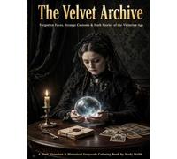 The Velvet Archive: Forgotten Faces, Strange Customs & Dark Stories of the Victorian Age (THE VICTORIAN COLLECTION)