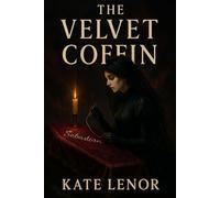 The Velvet Coffin: A Gothic Romance of Forbidden Love, Eternal Grief, and a Curse That Never Dies