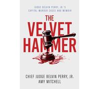 The Velvet Hammer: Judge Belvin Perry, Jr.'s Capital Murder Cases and Memoir