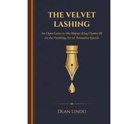 THE VELVET LASHING: An Open Letter to His Majesty King Charles III on the Vanishing Art of Persuasive Speech