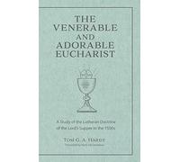 The Venerable and Adorable Eucharist: A Study of the Lutheran Doctrine of the Lord's Supper in the 1500s