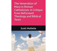 The Veneration of Mary in Roman Catholicism: A Critique from Reformed Theology and Biblical Texts