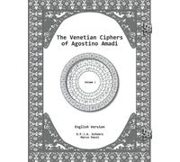 The Venetian Ciphers of Agostino Amadi: Volume 1. English version