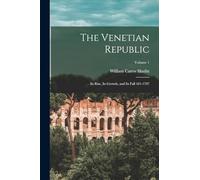 The Venetian Republic: Its Rise, Its Growth, and Its Fall 421-1797; Volume 1