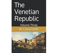 The Venetian Republic Volume Three: Its Rise, its Growth, and its Fall