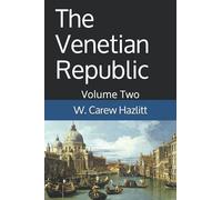 The Venetian Republic - Volume Two: Its Rise, Its Growth, Its Fall