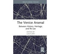 The Venice Arsenal: Between History, Heritage, and Re-use (Routledge Research in the Creative and Cultural Industries)