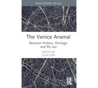 The Venice Arsenal: Between History, Heritage, and Re-use (Routledge Research in the Creative and Cultural Industries)