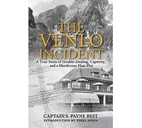 The Venlo Incident: A True Story of Double-Dealing, Captivity, and a Murderous Nazi Plot
