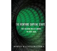 The Venture Capital State: The Silicon Valley Model in East Asia (Cornell Studies in Political Economy)