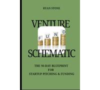 THE VENTURE SCHEMATIC: THE 90-DAY BLUEPRINT FOR STARTUP PITCHING & FUNDING