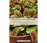 The Venus Flytrap Handbook: The Ultimate Guide to Growing and Caring for Carnivorous Plant