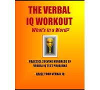 The Verbal IQ Workout: What’s in a Word?: Practice Solving Hundreds of Verbal IQ Problems * Raise Your Verbal IQ (IQ 4 U)