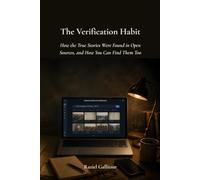 The Verification Habit: How the True Stories Were Found in Open Sources, and How You Can Find Them Too