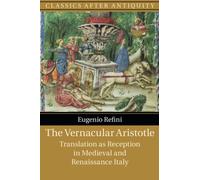 The Vernacular Aristotle: Translation as Reception in Medieval and Renaissance Italy (Classics after Antiquity)
