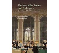 The Versailles Treaty and its Legacy: The Failure Of The Wilsonian Vision