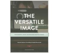 The Versatile Image: Photography, Digital Technologies and the Internet