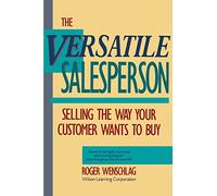 The Versatile Salesperson: Selling the Way Your Customer Wants to Buy