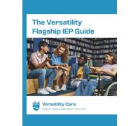 The Versatility Flagship IEP Guide & Workbook: Support Today, Independence Tomorrow Edition: A Step-by-Step Guide to Reading, Understanding, and Using ... Section of the IEP; From Referral to Results.