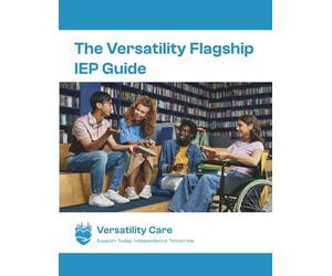 The Versatility Flagship IEP Guide & Workbook: Support Today, Independence Tomorrow Edition: A Step-by-Step Guide to Reading, Understanding, and Using ... Section of the IEP; From Referral to Results.