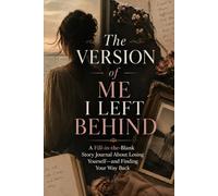 The Version of Me I Left Behind: A Fill-in-the-Blank Story Journal About Losing Yourself-and Finding Your Way Back