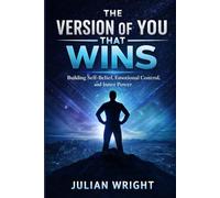 THE VERSION OF YOU THAT WINS: Building Self-belief, Emotional Control, and Inner Power