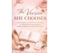The Version She Chooses: An Empowerment Journal for Intentional Living & Becoming Who You Decide to Be
