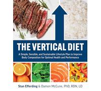 The Vertical Diet: A Simple, Sensible, and Sustainable Lifestyle Plan to Improve Body Composition F or Optimal Health and Performance