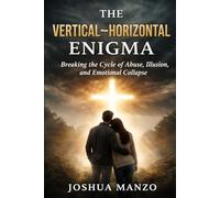 The Vertical-Horizontal Enigma: Breaking the Cycle of Abuse, Illusion, and Emotional Collapse