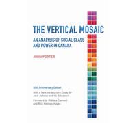 The Vertical Mosaic : An Analysis of Social Class and Power in Canada, 50th Anniversary Edition