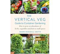 The Vertical Veg Guide to Container Gardening : How to Grow an Abundance of Herbs, Vegetables and Fruit in Small Spaces (Winner - Garden Media Guild Practical Book of the Year Award)
